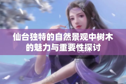 仙台独特的自然景观中树木的魅力与重要性探讨