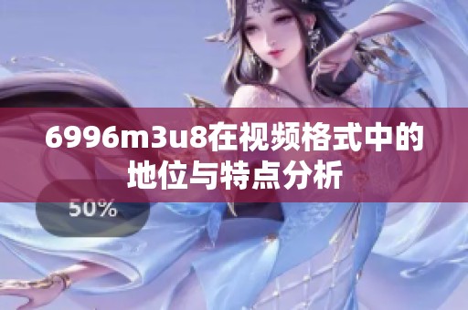 6996m3u8在视频格式中的地位与特点分析