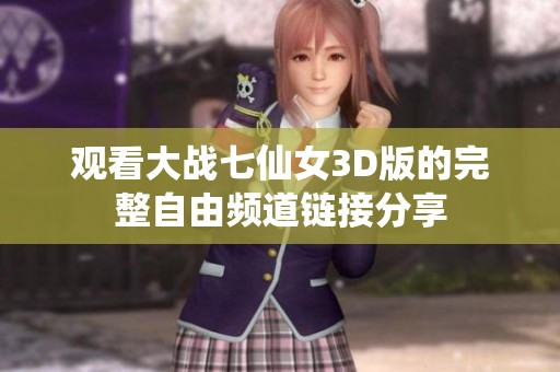 观看大战七仙女3D版的完整自由频道链接分享