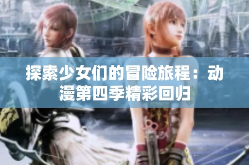 探索少女们的冒险旅程：动漫第四季精彩回归