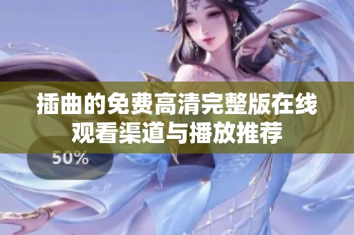 插曲的免费高清完整版在线观看渠道与播放推荐