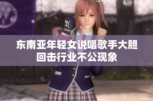 东南亚年轻女说唱歌手大胆回击行业不公现象