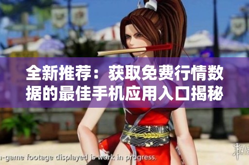 全新推荐：获取免费行情数据的最佳手机应用入口揭秘