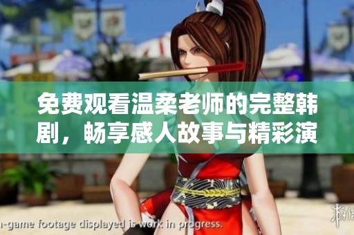 免费观看温柔老师的完整韩剧，畅享感人故事与精彩演技