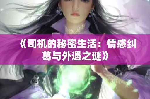 《司机的秘密生活：情感纠葛与外遇之谜》