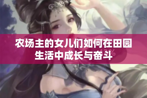 农场主的女儿们如何在田园生活中成长与奋斗