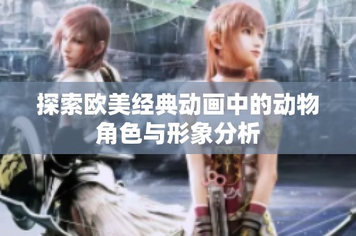 探索欧美经典动画中的动物角色与形象分析