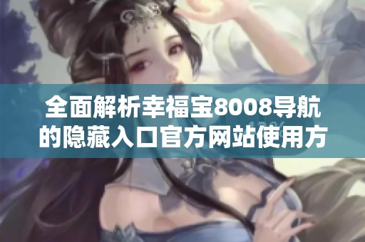 全面解析幸福宝8008导航的隐藏入口官方网站使用方法