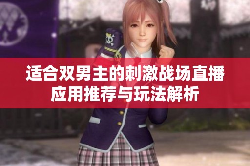 适合双男主的刺激战场直播应用推荐与玩法解析