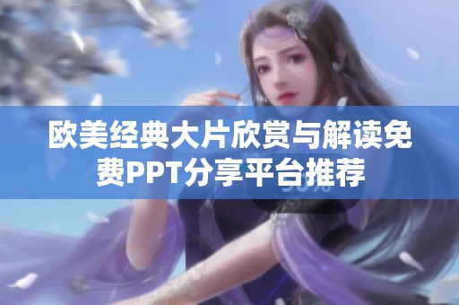 欧美经典大片欣赏与解读免费PPT分享平台推荐