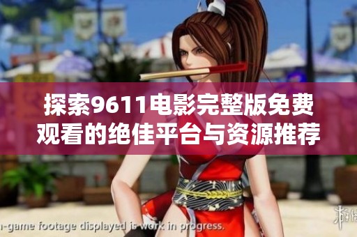 探索9611电影完整版免费观看的绝佳平台与资源推荐