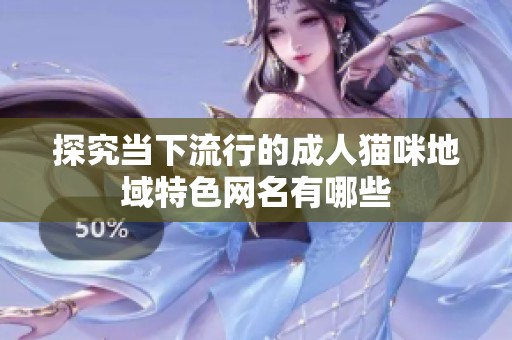 探究当下流行的成人猫咪地域特色网名有哪些