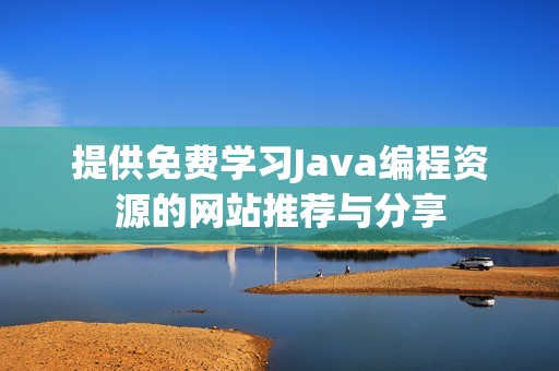 提供免费学习Java编程资源的网站推荐与分享