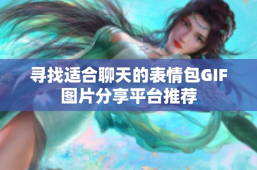 寻找适合聊天的表情包GIF图片分享平台推荐