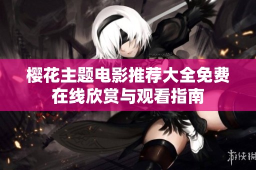 樱花主题电影推荐大全免费在线欣赏与观看指南