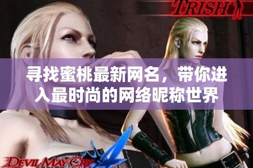寻找蜜桃最新网名，带你进入最时尚的网络昵称世界