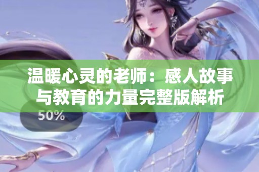温暖心灵的老师：感人故事与教育的力量完整版解析