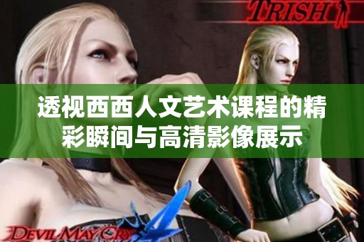 透视西西人文艺术课程的精彩瞬间与高清影像展示