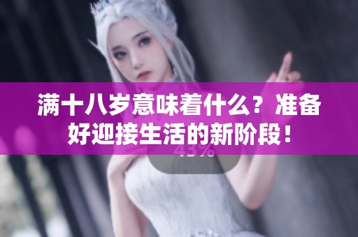 满十八岁意味着什么？准备好迎接生活的新阶段！