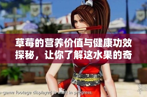 草莓的营养价值与健康功效探秘，让你了解这水果的奇妙之处