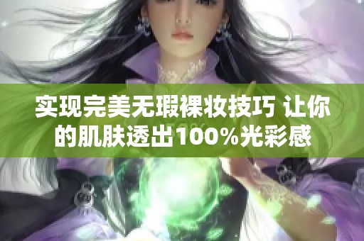 实现完美无瑕裸妆技巧 让你的肌肤透出100%光彩感