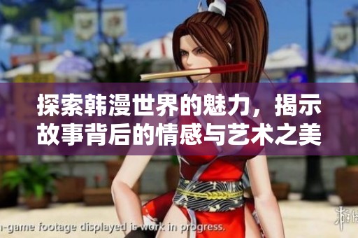 探索韩漫世界的魅力，揭示故事背后的情感与艺术之美