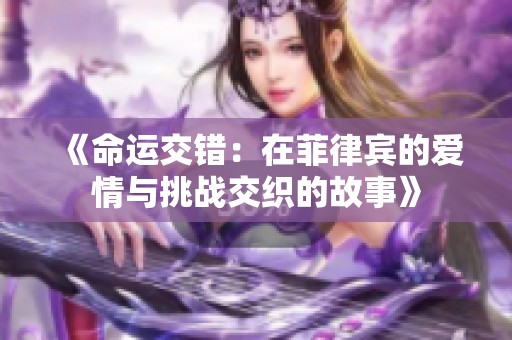 《命运交错：在菲律宾的爱情与挑战交织的故事》