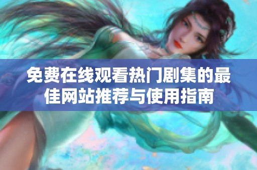免费在线观看热门剧集的最佳网站推荐与使用指南