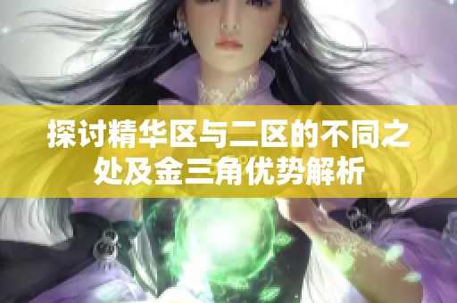 探讨精华区与二区的不同之处及金三角优势解析