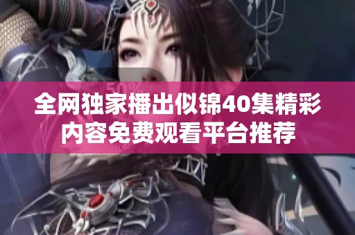 全网独家播出似锦40集精彩内容免费观看平台推荐