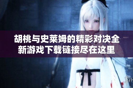 胡桃与史莱姆的精彩对决全新游戏下载链接尽在这里