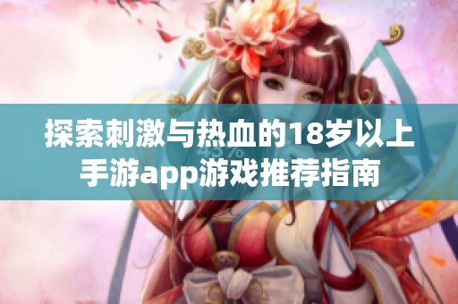 探索刺激与热血的18岁以上手游app游戏推荐指南