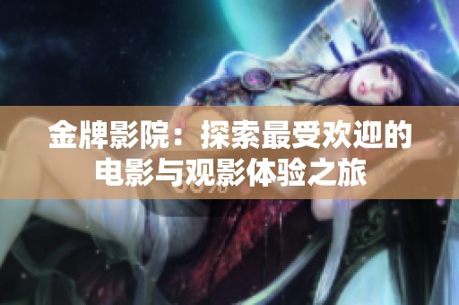 金牌影院：探索最受欢迎的电影与观影体验之旅