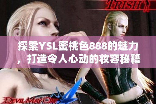 探索YSL蜜桃色888的魅力，打造令人心动的妆容秘籍