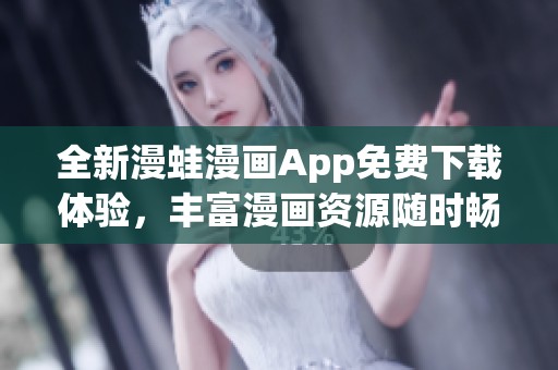 全新漫蛙漫画App免费下载体验，丰富漫画资源随时畅享