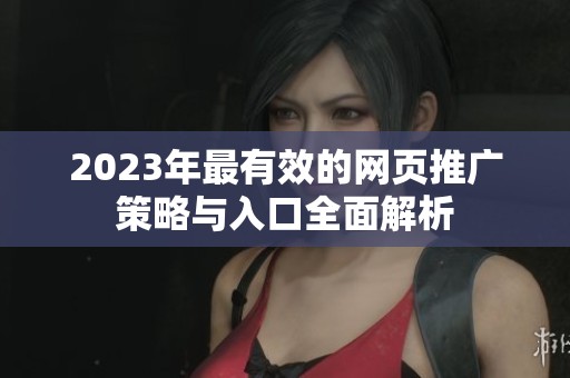 2023年最有效的网页推广策略与入口全面解析