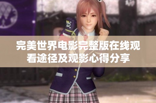 完美世界电影完整版在线观看途径及观影心得分享