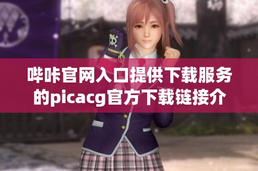 哔咔官网入口提供下载服务的picacg官方下载链接介绍
