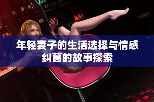 年轻妻子的生活选择与情感纠葛的故事探索