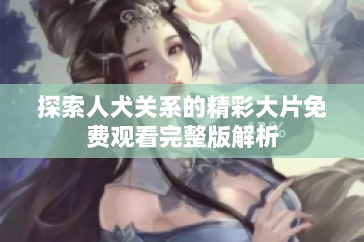探索人犬关系的精彩大片免费观看完整版解析