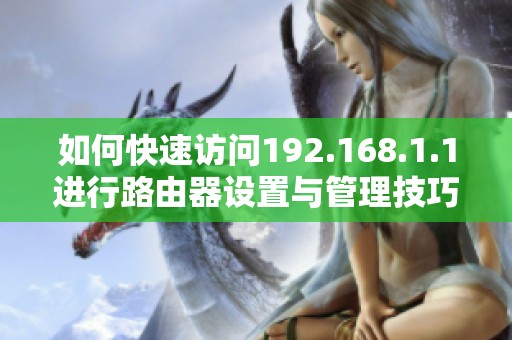 如何快速访问192.168.1.1进行路由器设置与管理技巧分享