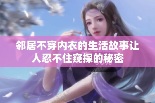 邻居不穿内衣的生活故事让人忍不住窥探的秘密