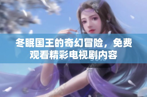 冬眠国王的奇幻冒险，免费观看精彩电视剧内容