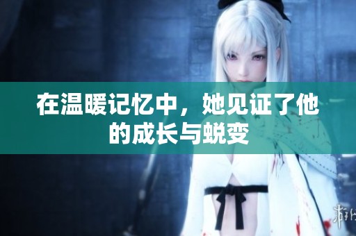 在温暖记忆中，她见证了他的成长与蜕变