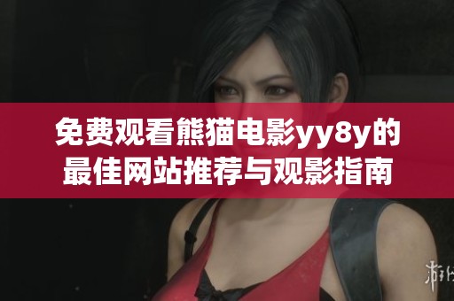 免费观看熊猫电影yy8y的最佳网站推荐与观影指南