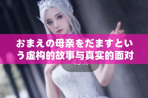 おまえの母亲をだますという虚构的故事与真实的面对