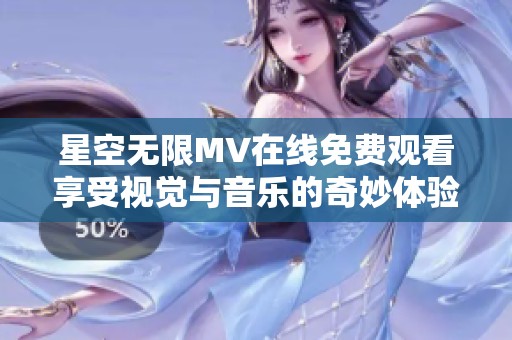 星空无限MV在线免费观看享受视觉与音乐的奇妙体验