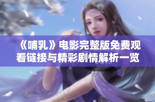 《哺乳》电影完整版免费观看链接与精彩剧情解析一览