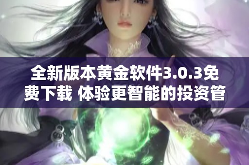 全新版本黄金软件3.0.3免费下载 体验更智能的投资管理服务