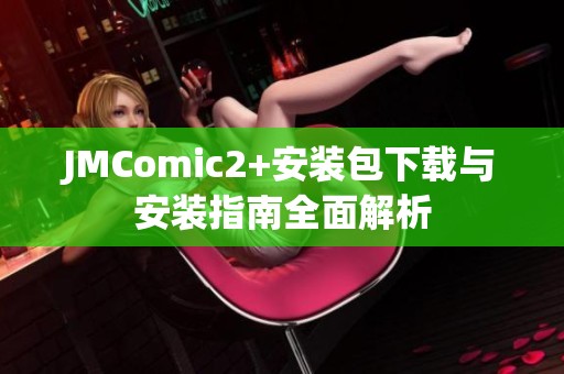 JMComic2+安装包下载与安装指南全面解析
